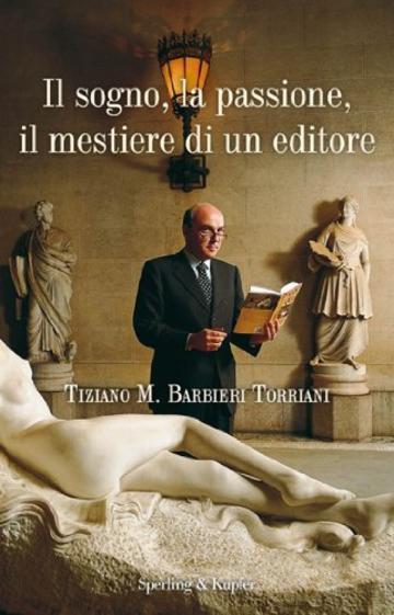 Il sogno, la passione, il mestiere di un editore: Tiziano M. Barbieri Torriani per gli amici Ciuffo